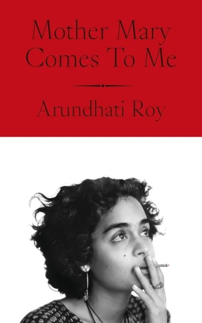 Mother Mary Comes To Me by Arundhati Roy