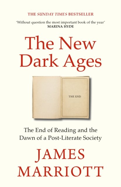 The New Dark Ages: The End of Reading and the Dawn of a Post-Literate Society by James Marriott