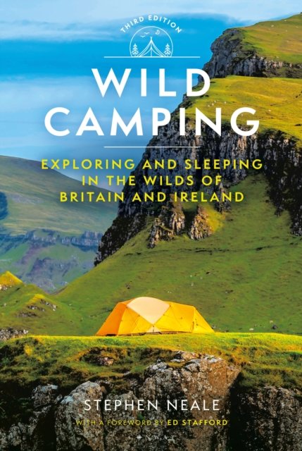 Wild Camping 3rd edition: Exploring and Sleeping in the Wilds of Britain and Ireland by Stephen Neale