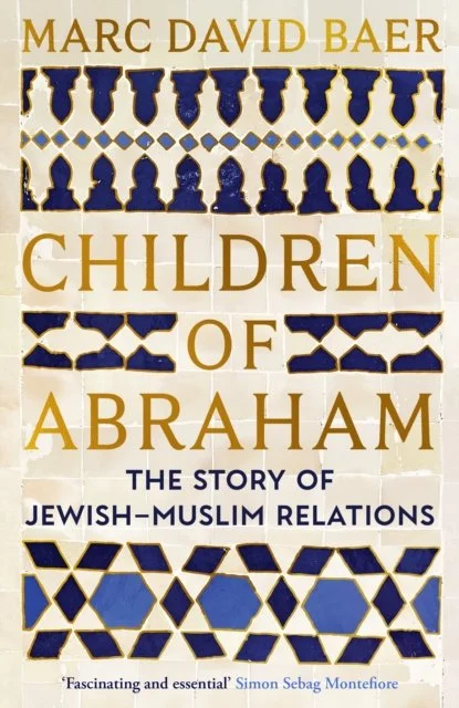 Children of Abraham: The Story of Jewish-Muslim Relations by Marc David Baer