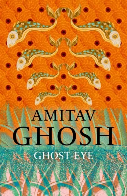 Ghost-Eye by Amitav Ghosh (09/04/26)