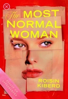 The Most Normal Woman : Essays on Appearances by Roisin Kiberd
