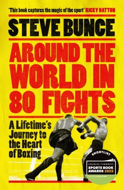 Around the World in 80 Fights: A Lifetime’s Journey to the Heart of Boxing by Steve Bunce