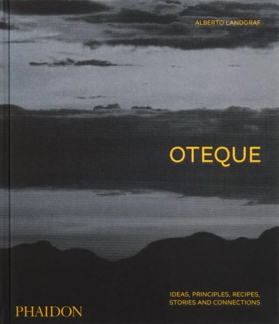 Oteque: Ideas, Principles, Recipes, Stories and Connections [A Cookbook] by Alberto Landgraf & Andrea Petrini