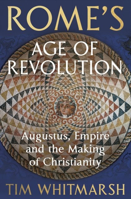 Rome's Age of Revolution: Augustus, Empire and the Making of Christianity by Tim Whitmarsh (25/06/26)