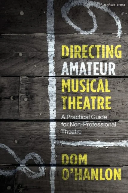 Directing Amateur Musical Theatre: A Practical Guide for Non-Professional Theatre by Dom O'Hanlon