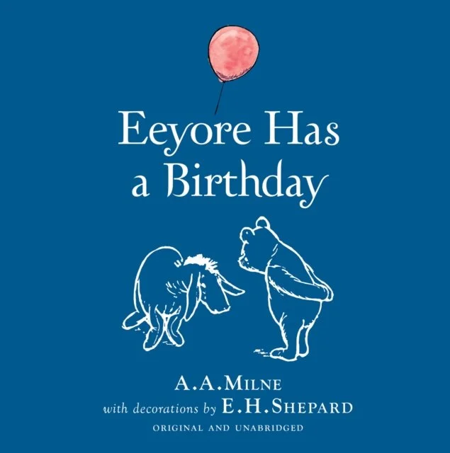 Winnie-the-Pooh: Eeyore Has A Birthday by A.A. Milne