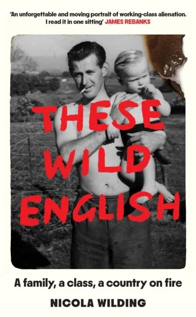 These Wild English: A family, a class, a country on fire by Nicola Wilding (02/07/26)