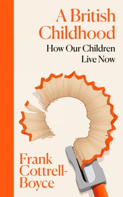 A British Childhood: How Our Children Live Now by Frank Cottrell-Boyce (18/06/26)
