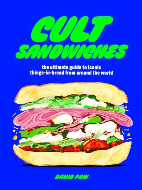 Cult Sandwiches: the ultimate guide to iconic things-in-bread from around the world by David Paw