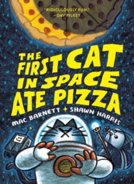The First Cat in Space Ate Pizza (Book 1) by Mac Barnett & Shawn Harris