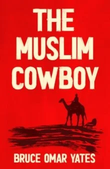 The Muslim Cowboy by Bruce Omar Yates