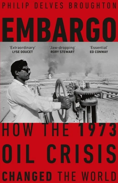 Embargo: How the 1973 Oil Crisis Changed the World by Philip Delves Broughton (29/10/26)