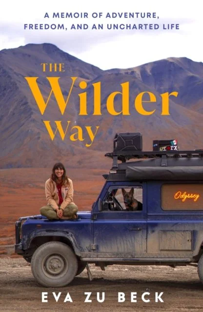 The Wilder Way: A Memoir of Adventure, Freedom, and an Uncharted Life by Eva zu Beck