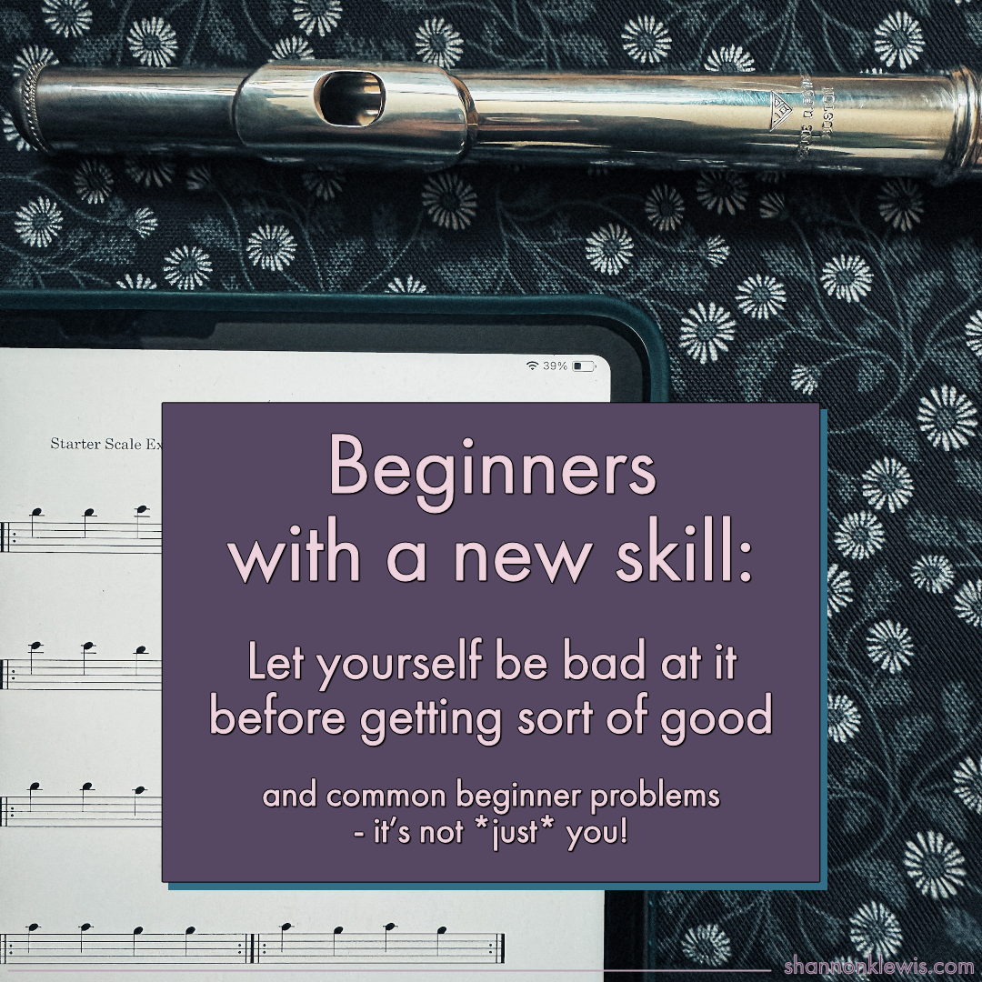 Beginners with a new skill: let yourself be bad at it before getting sort of good at it
