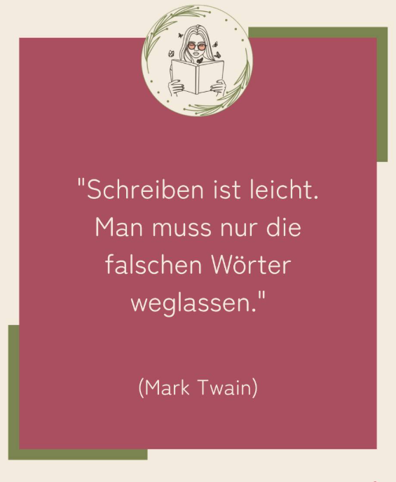 Schreiben ist leicht. Man muss nur die falschen Wörter weglassen. Mark Twain.