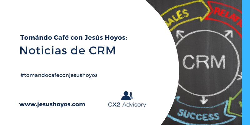 Tomando Café con Jesús Hoyos y Noticias de CRM - Agosto 7, 2020