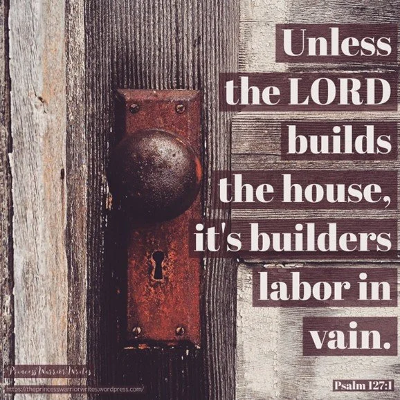 Unless the Lord builds the house we labour in vain