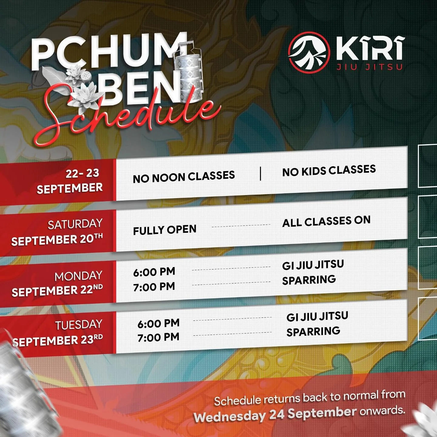 Pchum Ben Schedule! 🇰🇭🎉

𝗣𝗹𝗲𝗮𝘀𝗲 𝗻𝗼𝘁𝗲:
22- 23 September: no noon classes, no kids classes.

𝗦𝗮𝘁𝘂𝗿𝗱𝗮𝘆 𝟮𝟬𝘁𝗵: open as usual + kids classes.

𝗠𝗼𝗻𝗱𝗮𝘆 𝟮𝟮𝗻𝗱:
6 PM - GI Jiu Jitsu 
7 PM - Sparring

𝗧𝘂𝗲𝘀𝗱𝗮𝘆 𝟮𝟯𝗿𝗱:
6 
