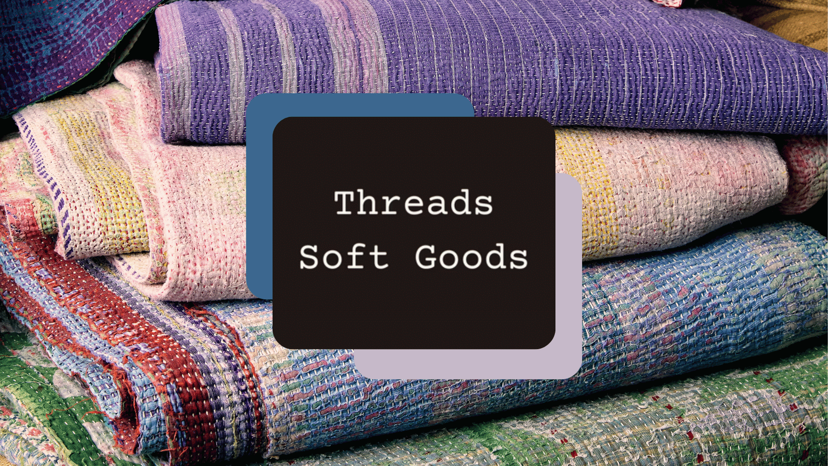 One of a Kind, By Design. Discovering Threads Soft Goods.