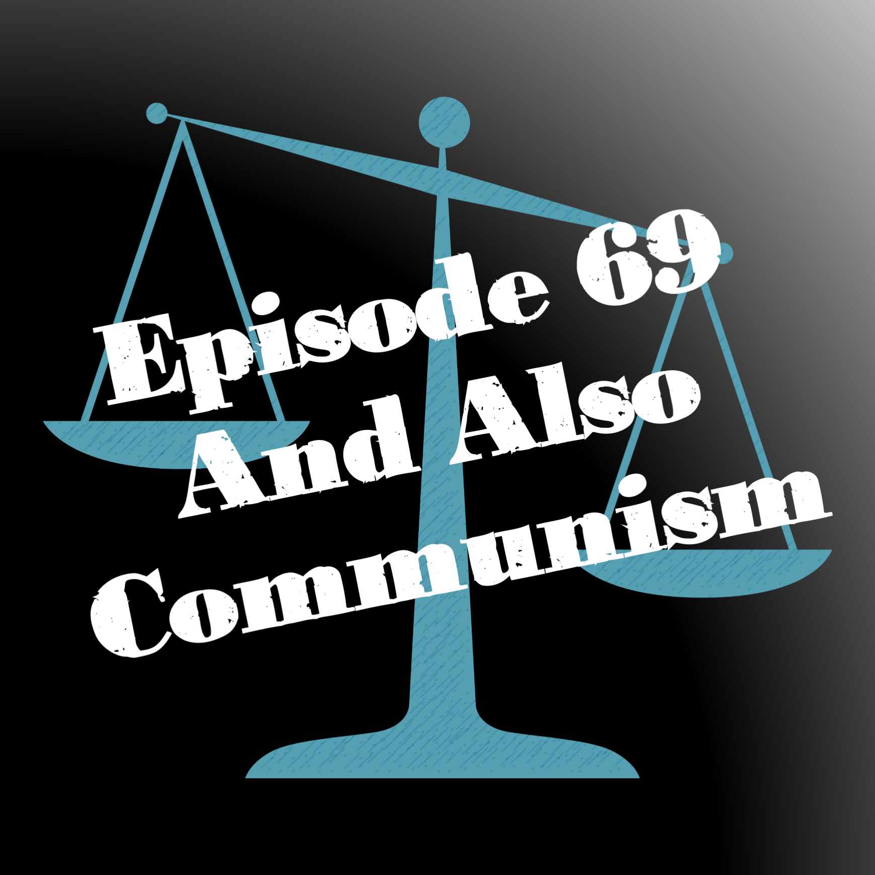 Episode 69: And Also Communism