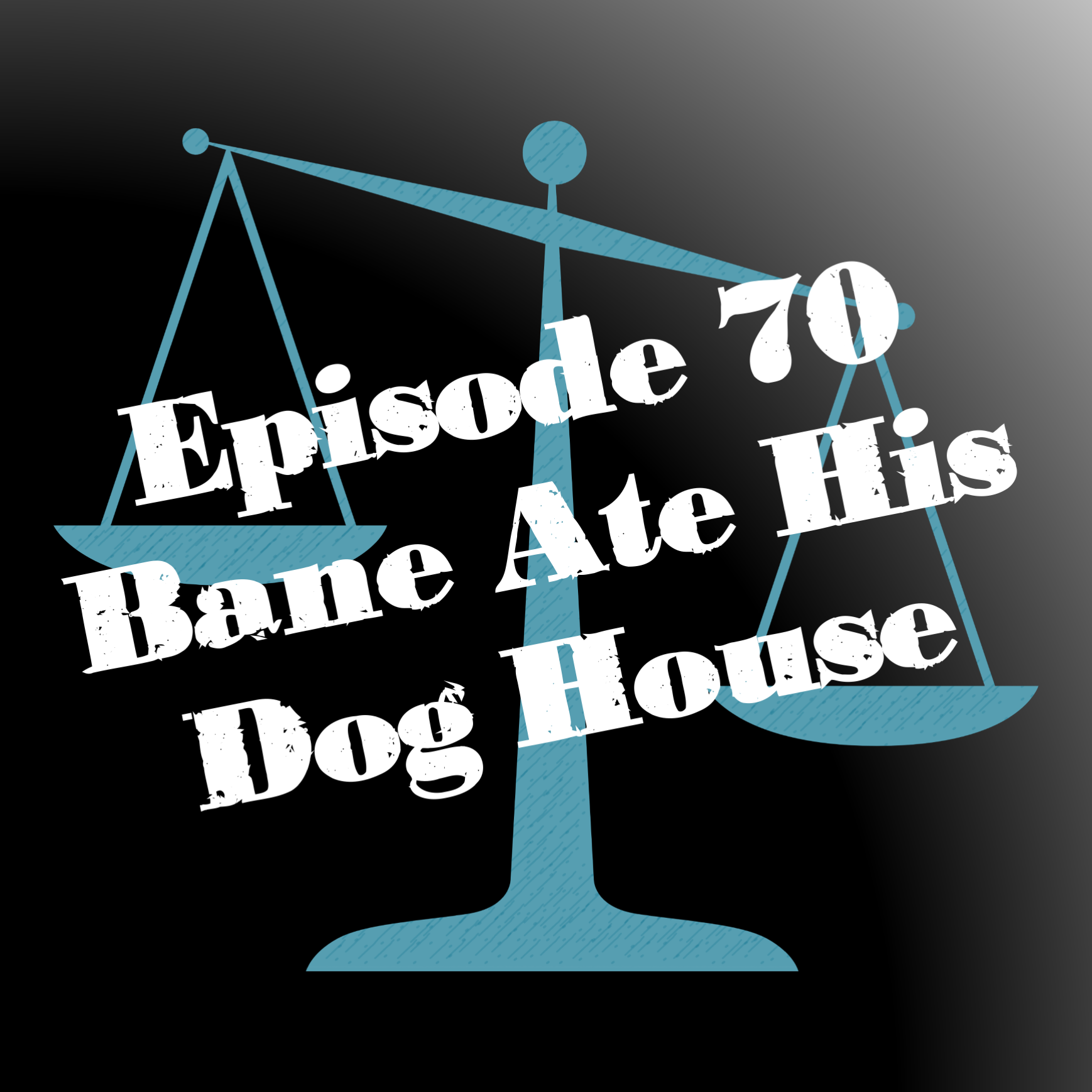 Episode 70: Bane Ate His Dog House