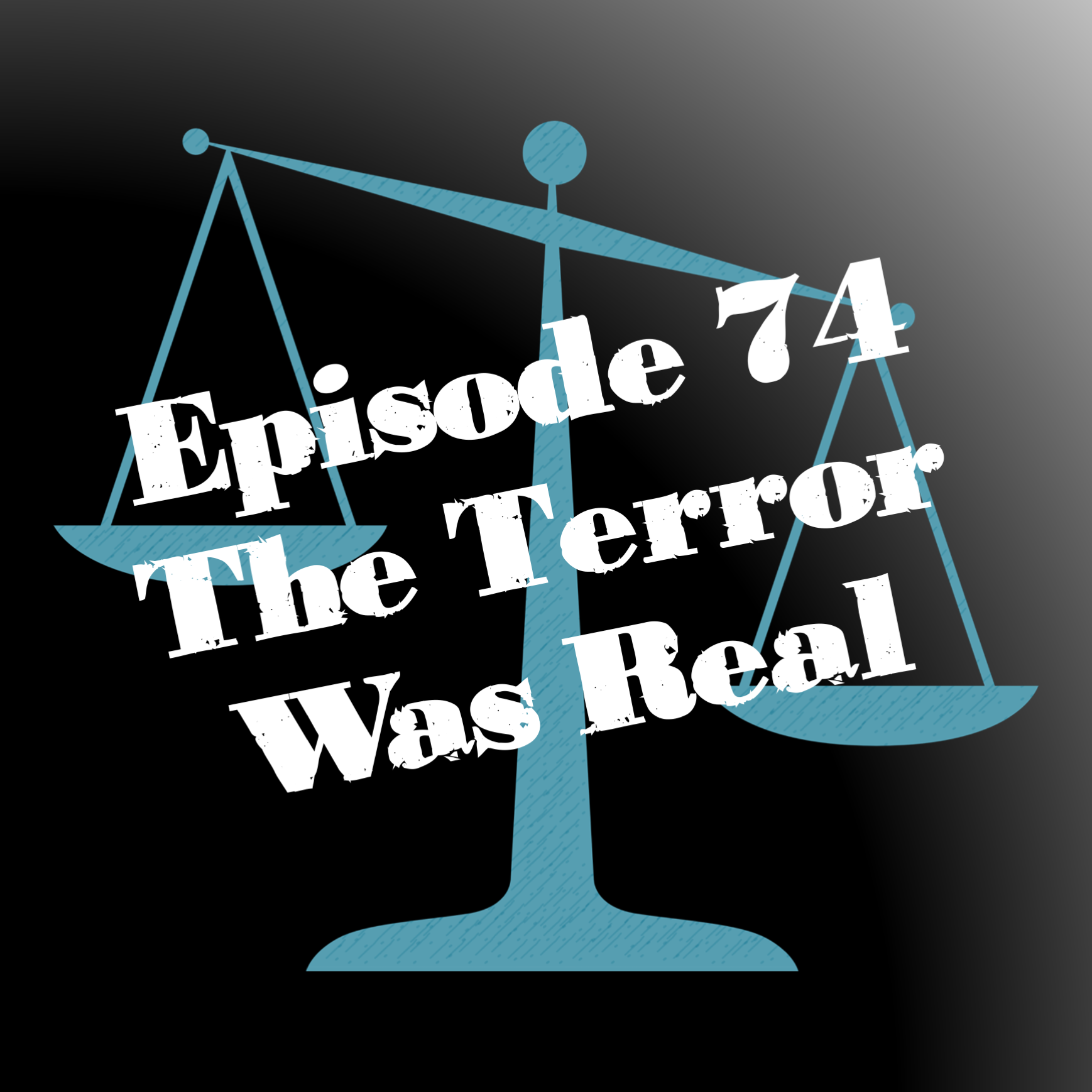 Episode 74: The Terror was Real