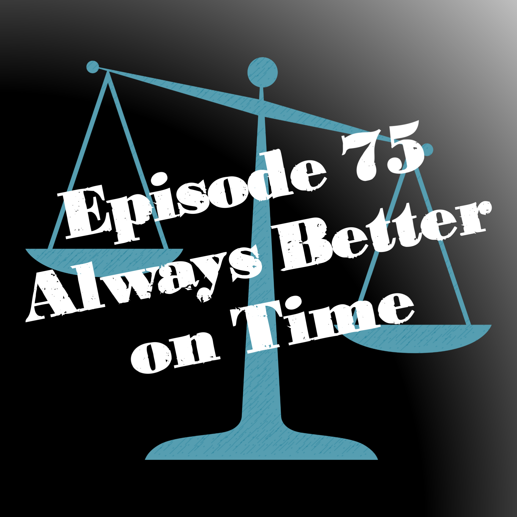 Episode 75: Always Better on Time