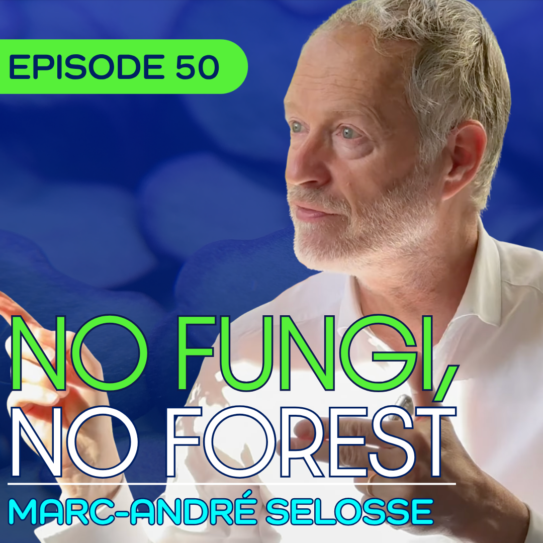 #50 - Why Plants Are Never Alone: Fungi, Soil, and Microbial Life with Marc-André Selosse