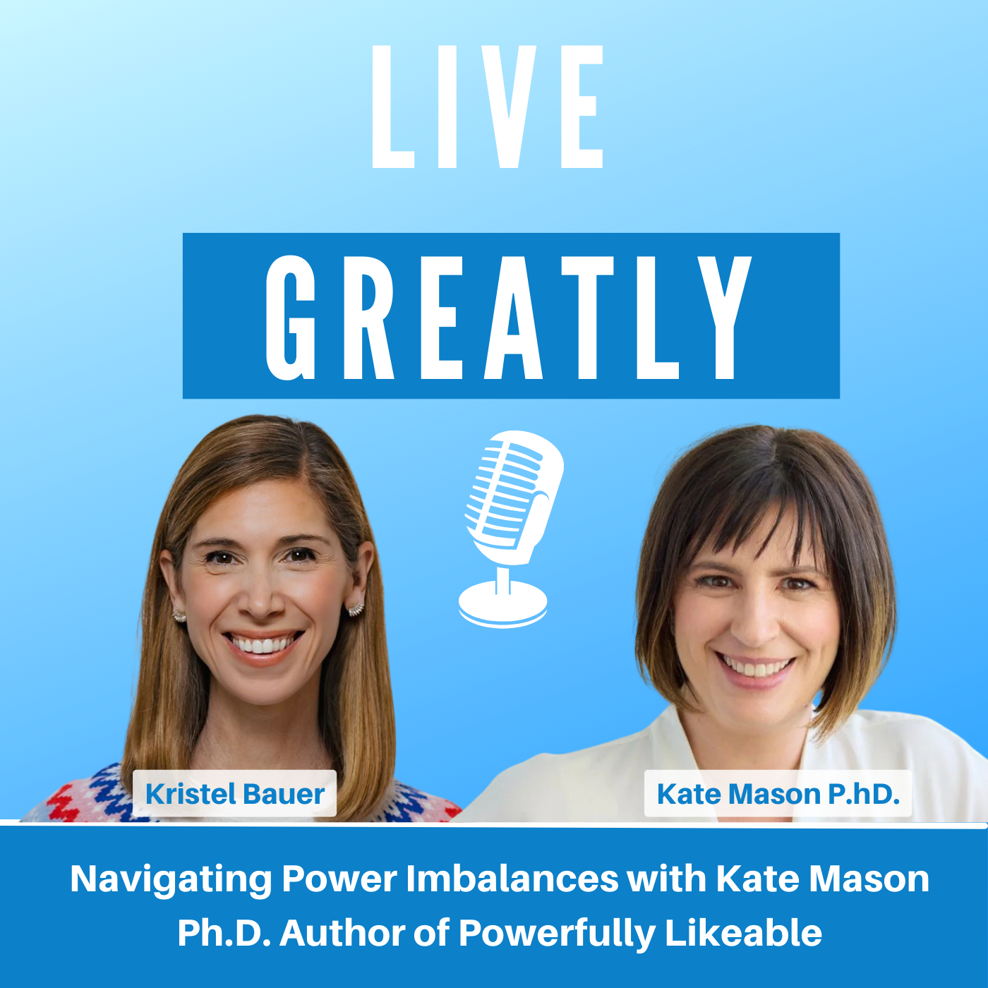 Navigating Power Imbalances with Kate Mason Ph.D., Author of Powerfully Likeable | Live Greatly Podcast with Kristel Bauer