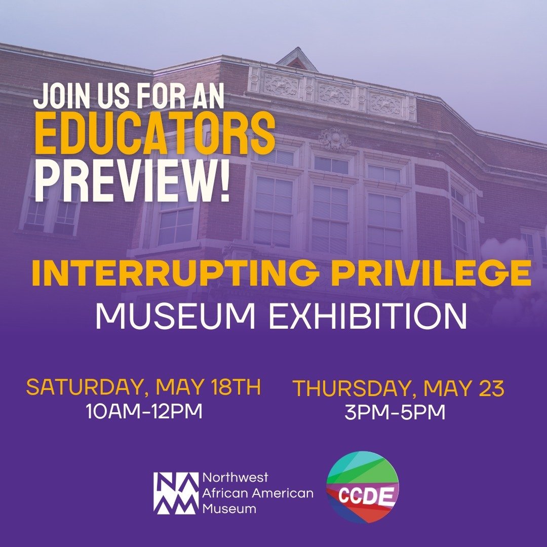 Attention Seattle area Educators, you are invited by the University of Washington Center for Communication Difference and Equity, to help open the Interrupting Privilege Exhibition at the Northwest African American Museum. We invite you to preview th