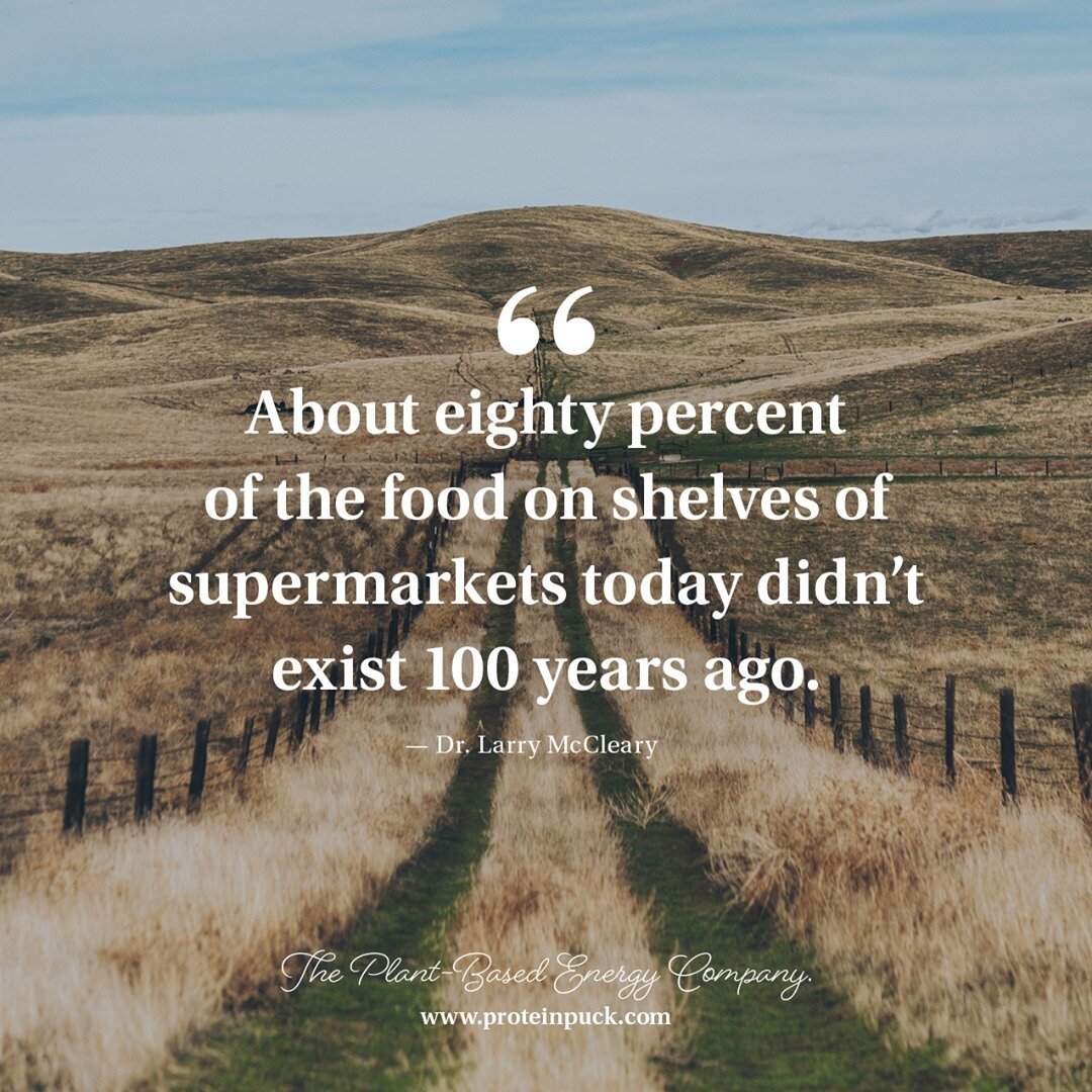 About eighty percent of the food on shelves of supermarkets today didn&rsquo;t exist 100 years ago.⁠
⁠
&mdash; Dr. Larry McCleary⁠
⁠
Check out our partner&mdash;Protein Puck. They make delicious, gluten-free, non-GMO, plant-based energy bars. Snackin