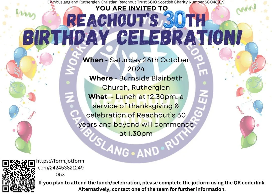 Our 30th Birthday Celebration is only 2 days away, in Burnside Blairbeth Church.
We begin with our AGM at 11am (for anyone interested), then we will enjoy lunch together at 12.30pm with the all age celebration starting around 1.30pm, which includes t
