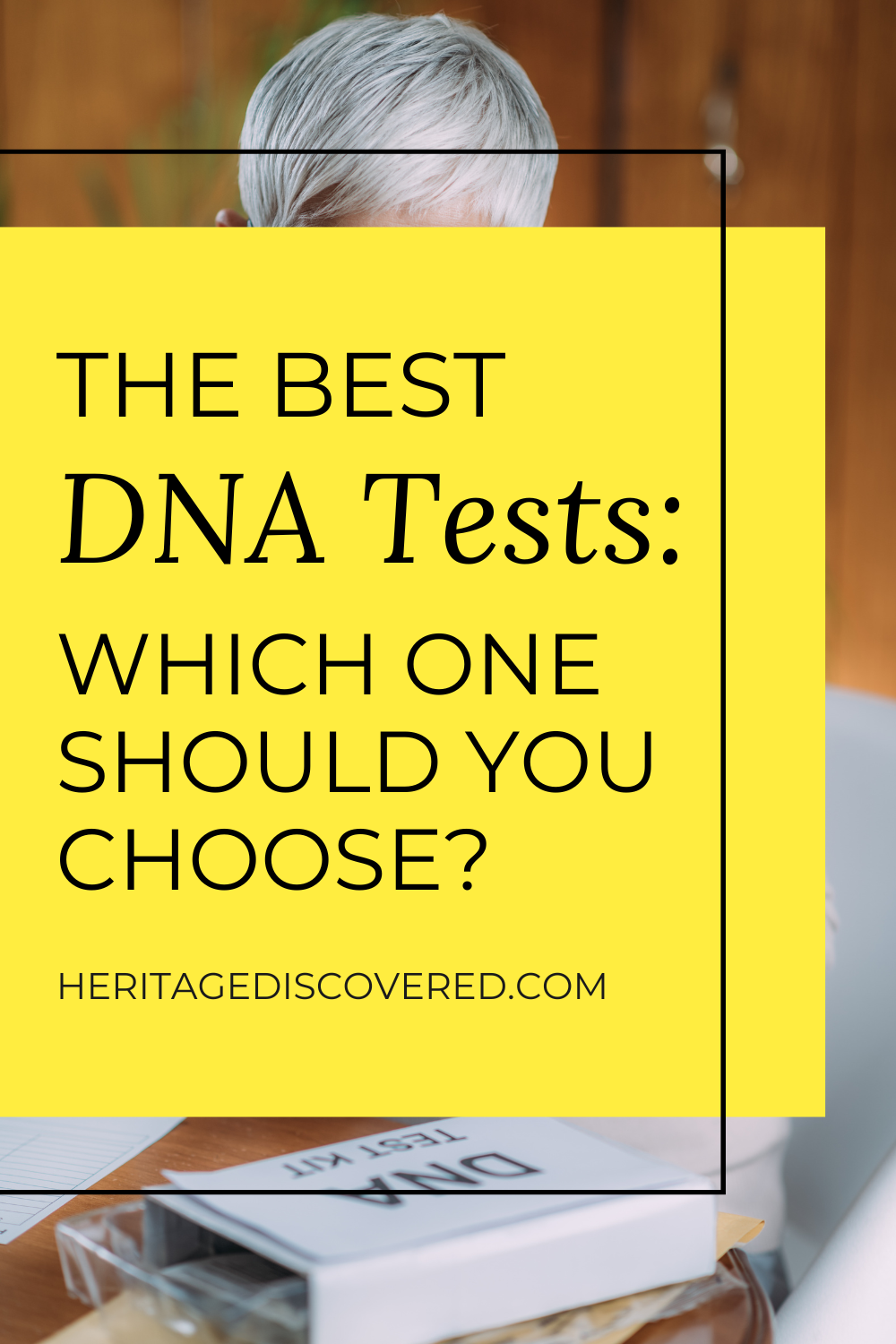 Gray haired woman looking at a DNA test kit. Text overlay The Best DNA Tests: Which One Should you choose? www.heritagediscovered.com