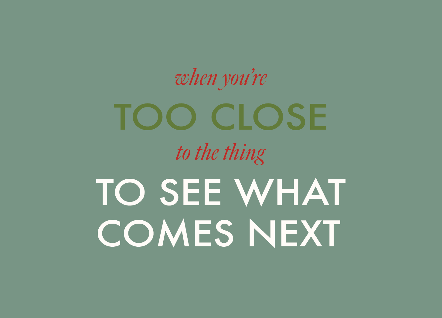 When You’re Too Close to The Thing to See What Comes Next