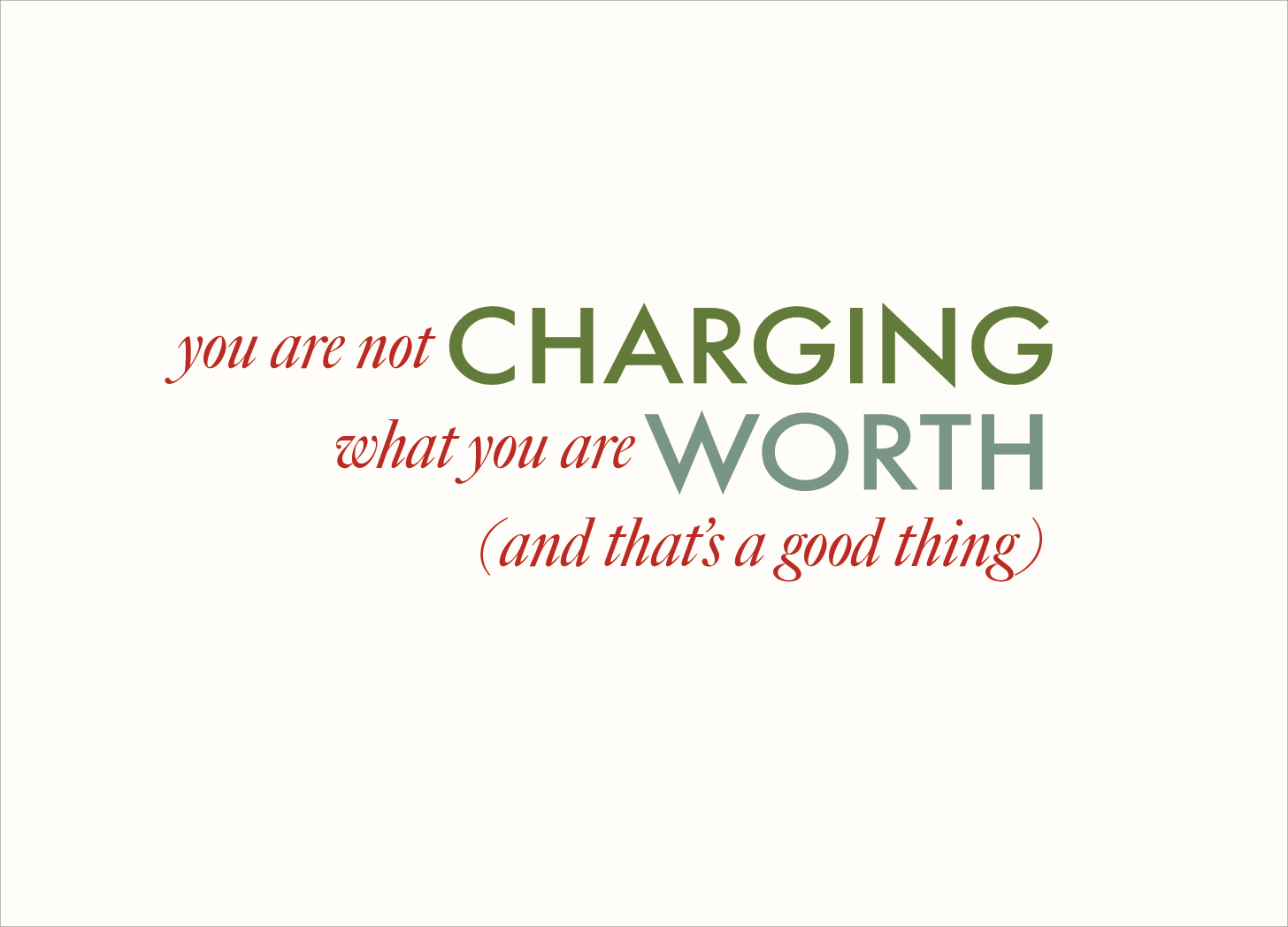 You’re Not Charging What You’re Worth (And That’s a Good Thing)