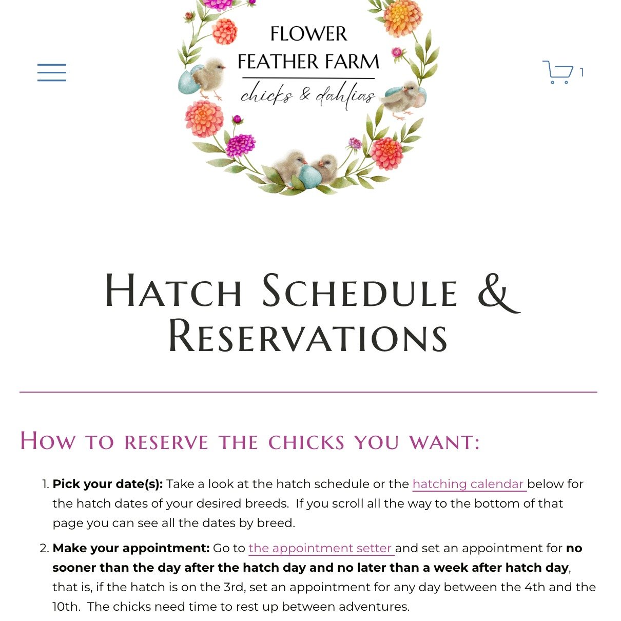 How to reserve the chicks you want: 

Pick your date(s): Take a look at the hatch schedule or the hatching calendar below for the hatch dates of your desired breeds. If you scroll all the way to the bottom of that page you can see all the dates by br