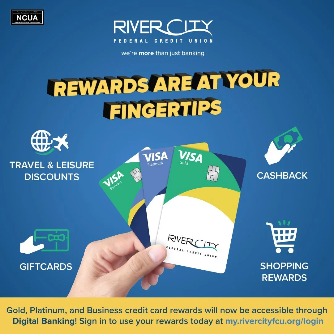 Maximize every purchase with River City FCU Credit Cards!
Whether it's travel, gift cards, cashback, or shopping rewards; your Gold, Platinum, and Business cards now unlock exciting perks, all through Digital Banking.

Sign in today to start redeemin