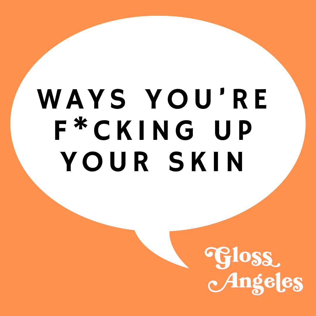 The 3 Most Common Ways You're Fucking Up Your Skin