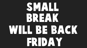 No breaks on Wednesday and Thursday, will post breaks and return at normal time on Friday
