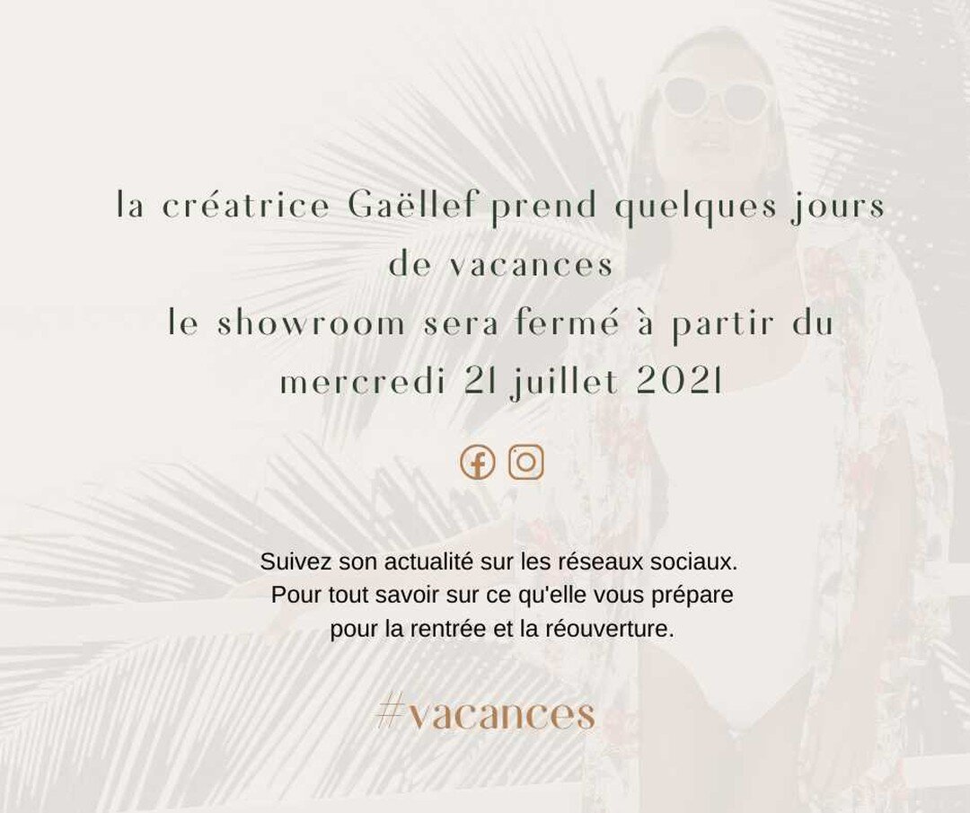 La cr&eacute;atrice Ga&euml;llef prend quelques jours de vacances
le showroom sera ferm&eacute; &agrave; partir du mercredi 21 juillet 2021
Suivez son actualit&eacute; sur les r&eacute;seaux sociaux. 
Pour tout savoir sur ce qu'elle vous pr&eacute;pa
