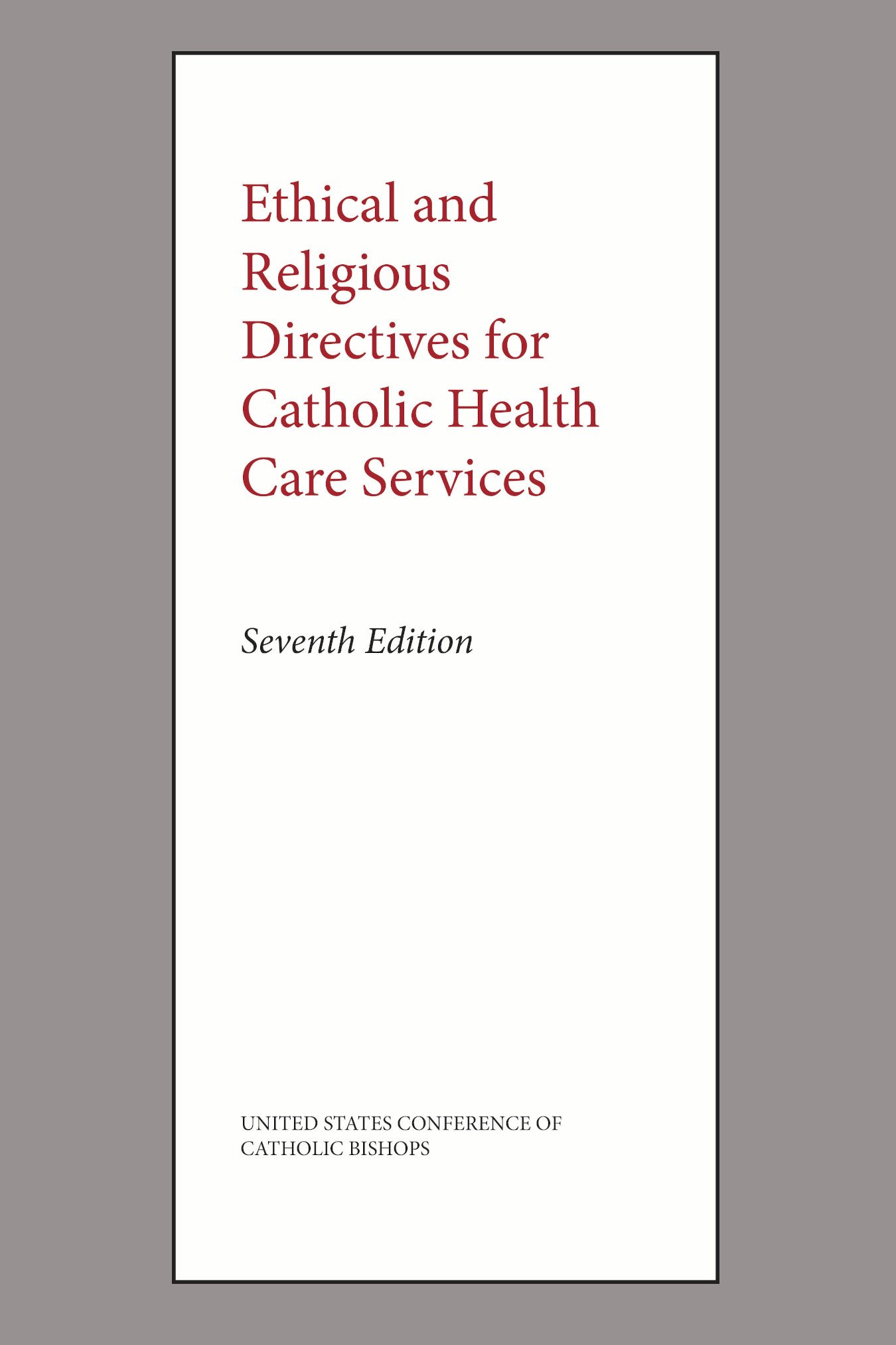 Ethical and Religious Directives for Catholic Health Care Services, 7th Edition