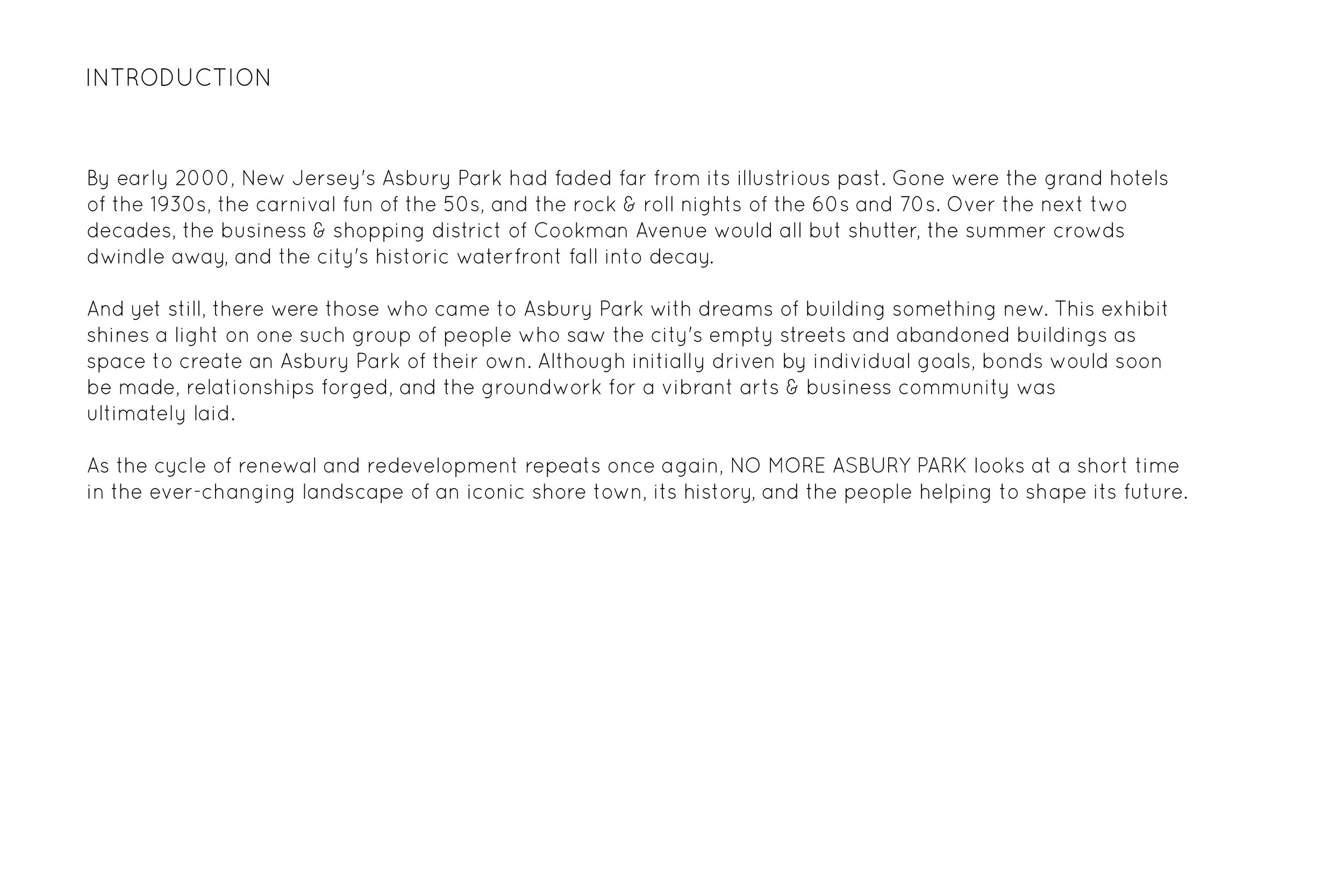 Landscape & architectural photographs of Asbury Park, NJ circa 2005-2008, and recent portraiture featuring eleven people who saw the city for more than empty streets and abandoned buildings - but a space to create.  NO MORE ASBURY PARK combines lands