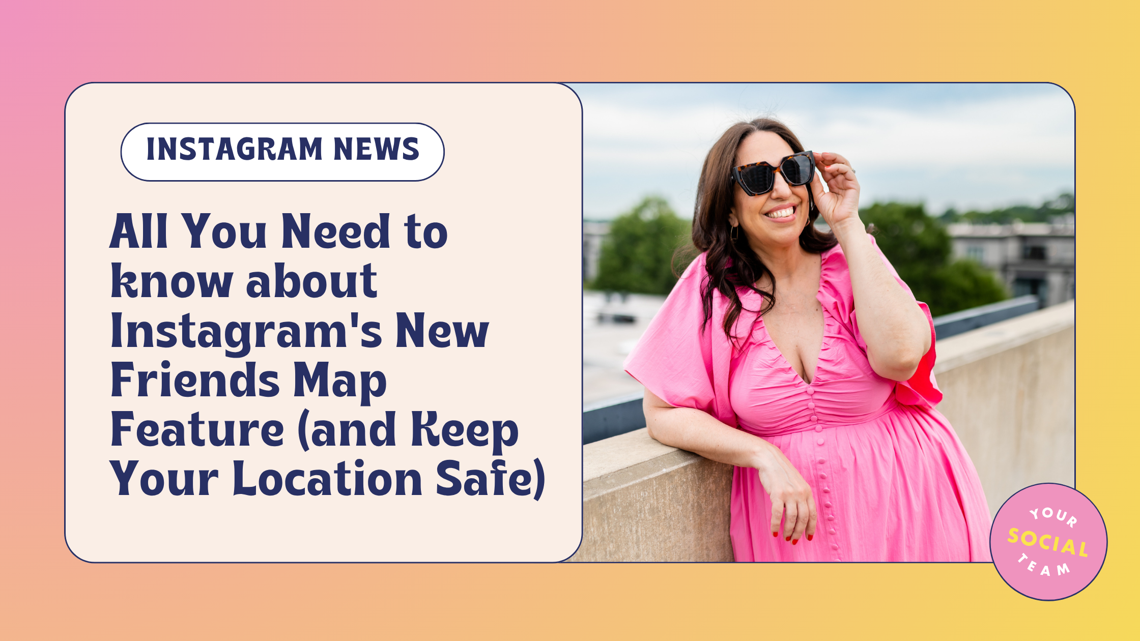 All You Need to know about Instagram's New feature: Friends Map (and Keep Your Location Safe)