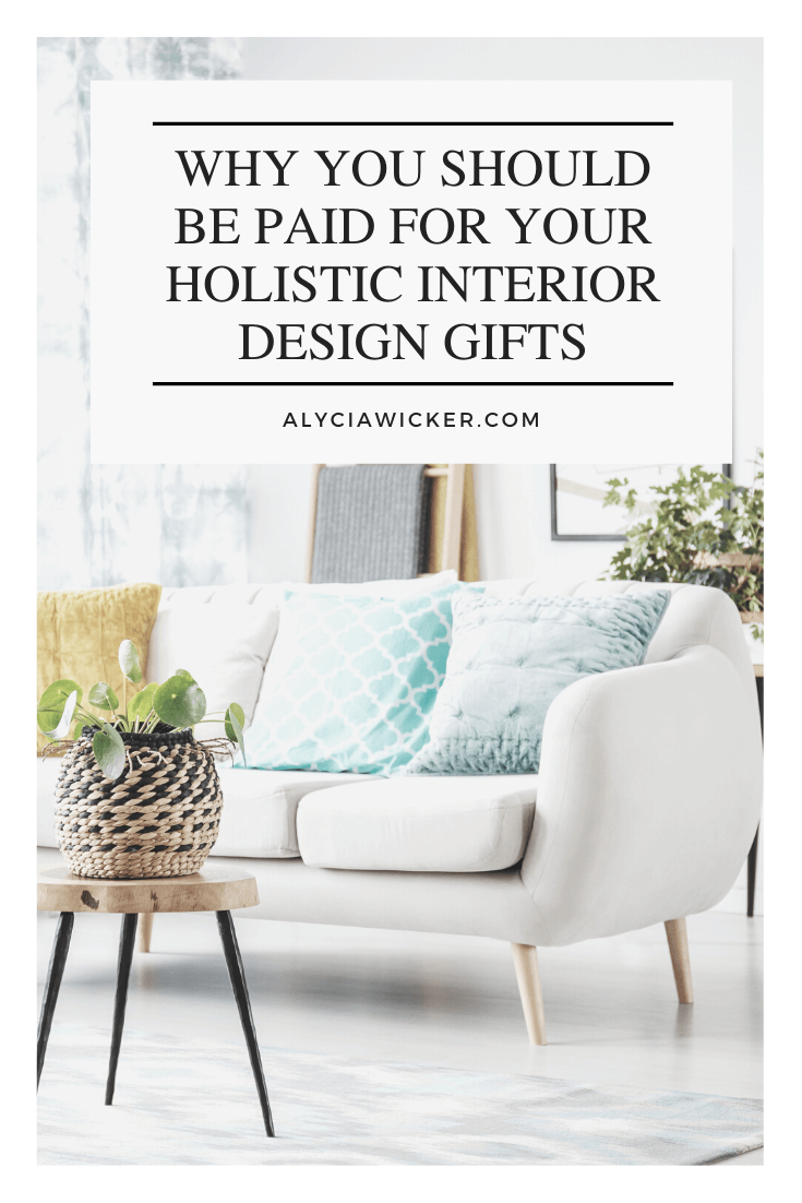 Why You Should be Paid for Your Holistic Interior Design Gifts — Online Interior  Design School by Alycia Wicker