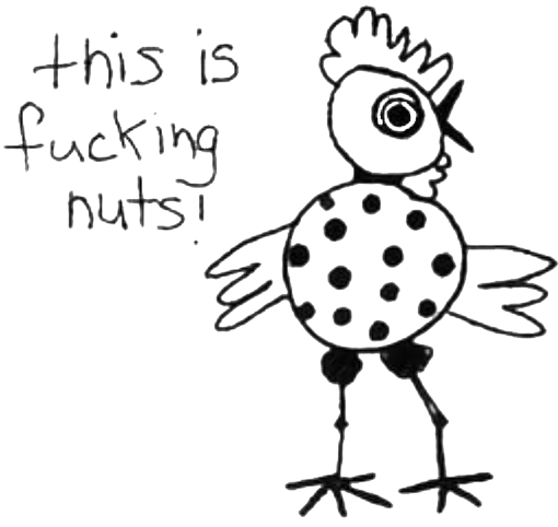 A doodle of a bird with a large, spotted body and a crest on its head, alongside handwritten text that says 'this is fucking nuts!'