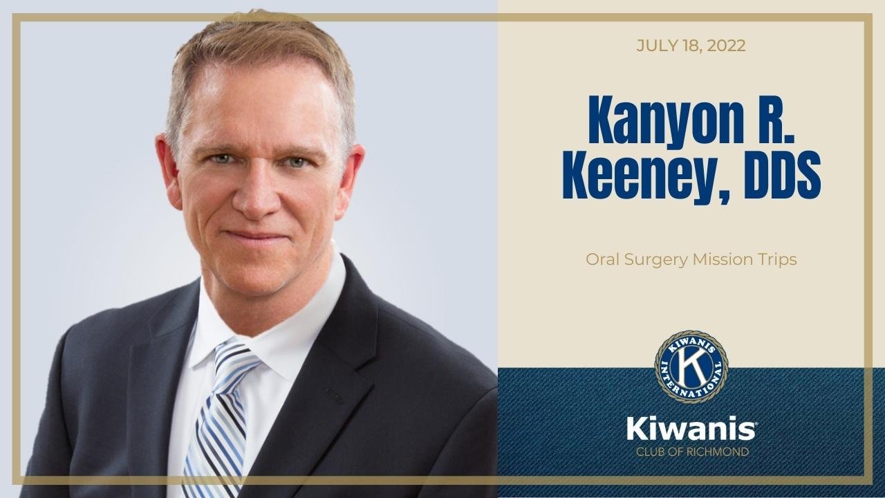 July 18, 2022 Kiwanis Speaker: Kanyon R. Keeney, D.D.S.: Oral Surgery Mission Trips