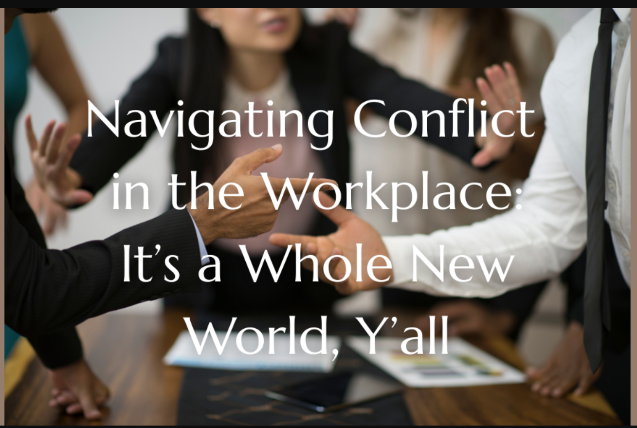 Navigating Conflict in the Workplace: It's a Whole New World, Y'all