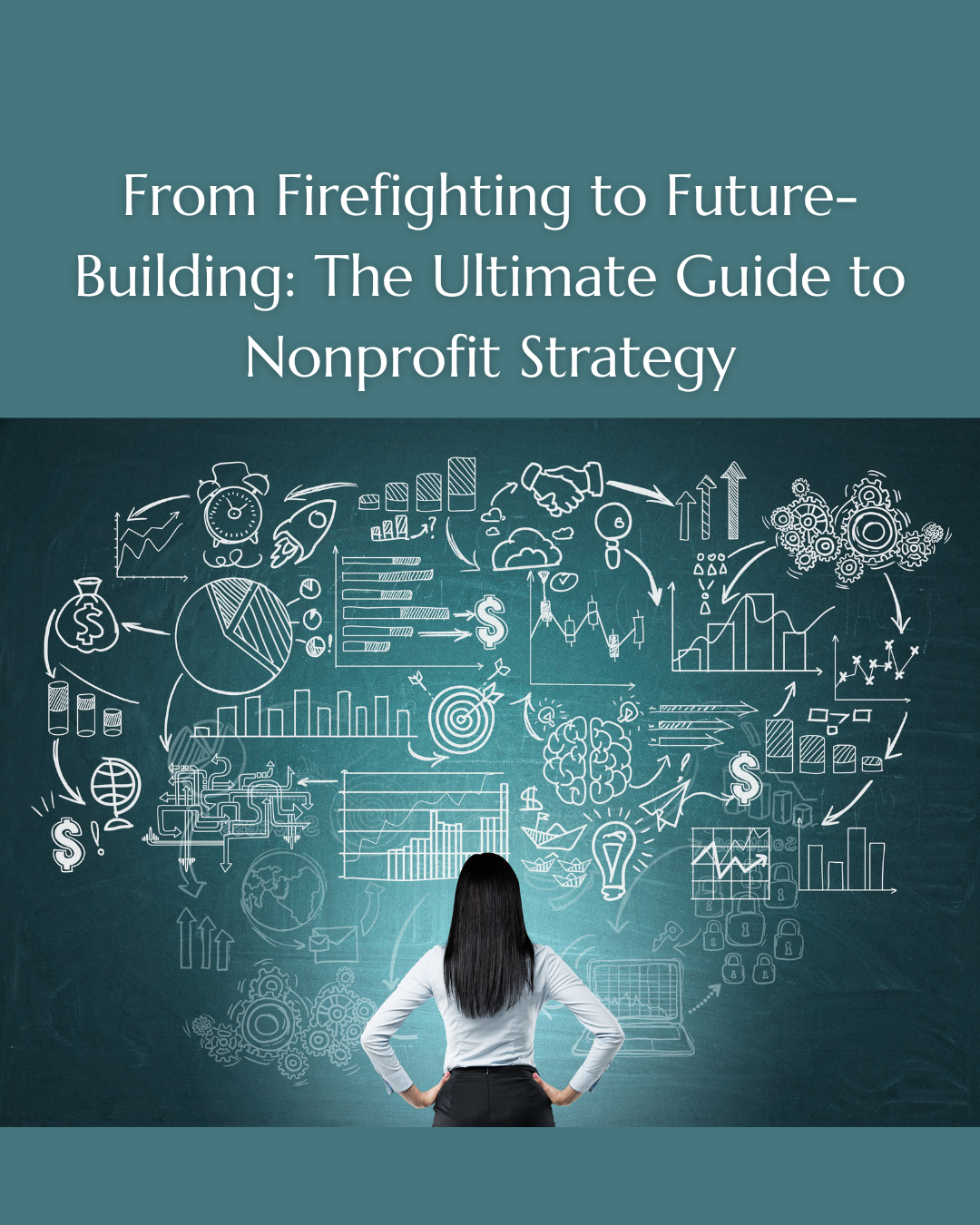 From Firefighting to Future-Building: The Ultimate Guide to Nonprofit Strategy