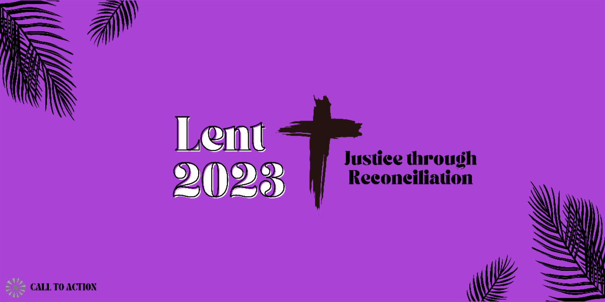 Lent 2023 Justice through Reconciliation — Call To Action